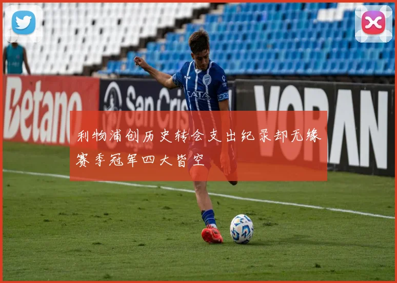 利物浦创历史转会支出纪录却无缘赛季冠军四大皆空